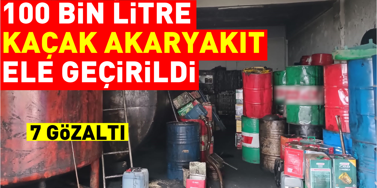 Samsun'da 100 bin litre kaçak akaryakıt ele geçirildi: 7 gözaltı