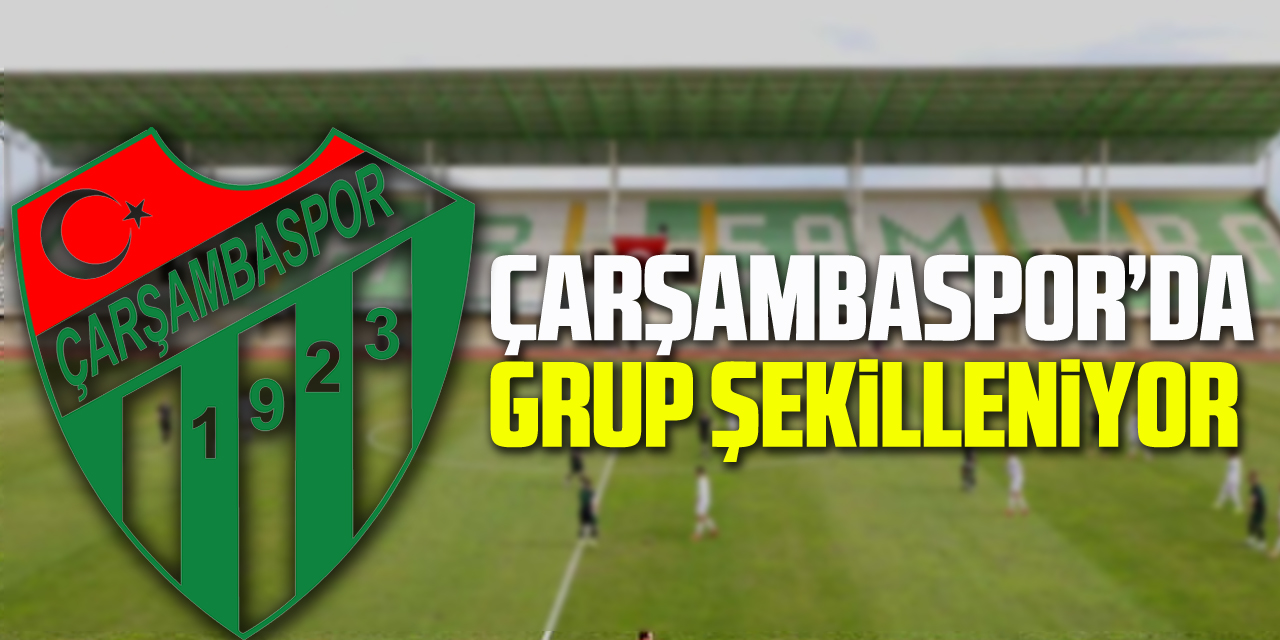 Çarşambaspor’da grup şekilleniyor