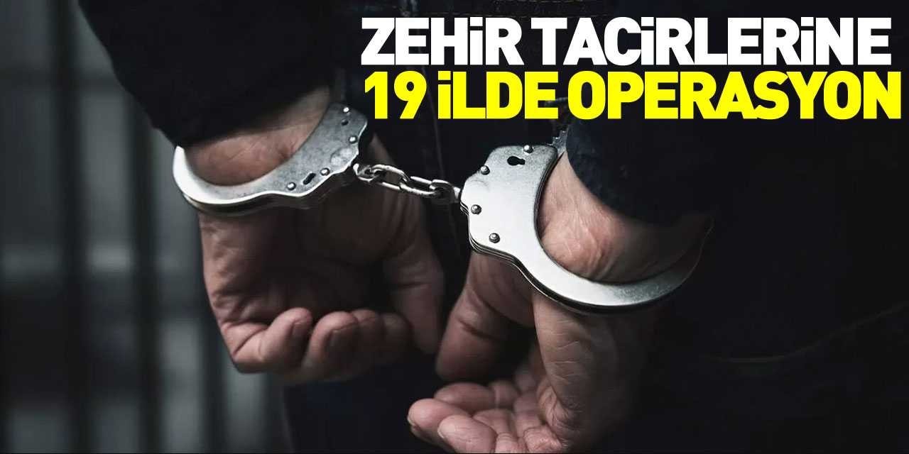 Zehir tacirlerine 19 ilde operasyon: 45 gözaltı