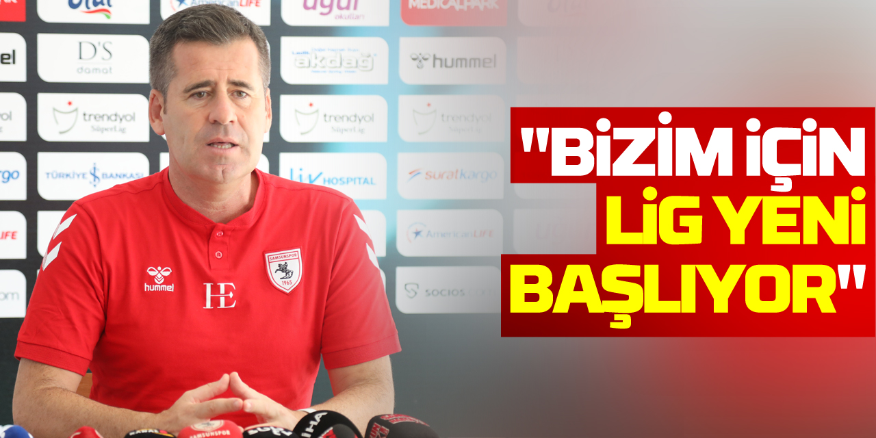 Samsunspor Teknik Direktörü Eroğlu: "Bizim için lig yeni başlıyor"