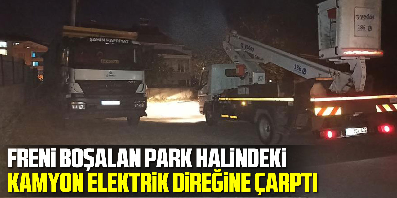 Freni boşalan park halindeki kamyon elektrik direğine çarptı