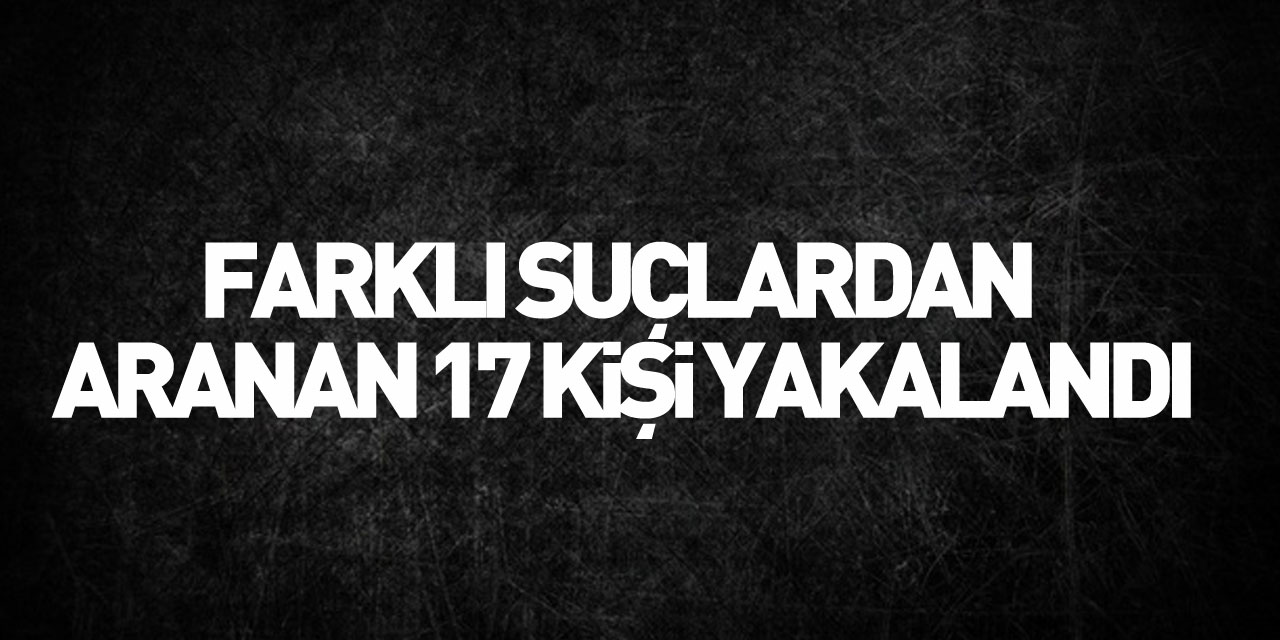 Samsun'da farklı suçlardan aranan 17 kişi yakalandı