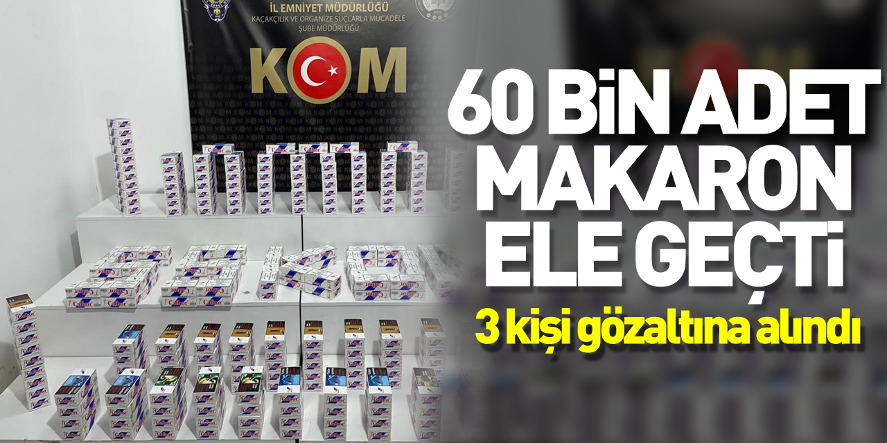 Samsun'da 60 bin adet makaron ele geçti: 3 gözaltı