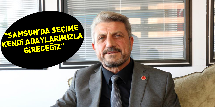 Başkan Yaşar: "Samsun’da seçime kendi adaylarımızla gireceğiz"