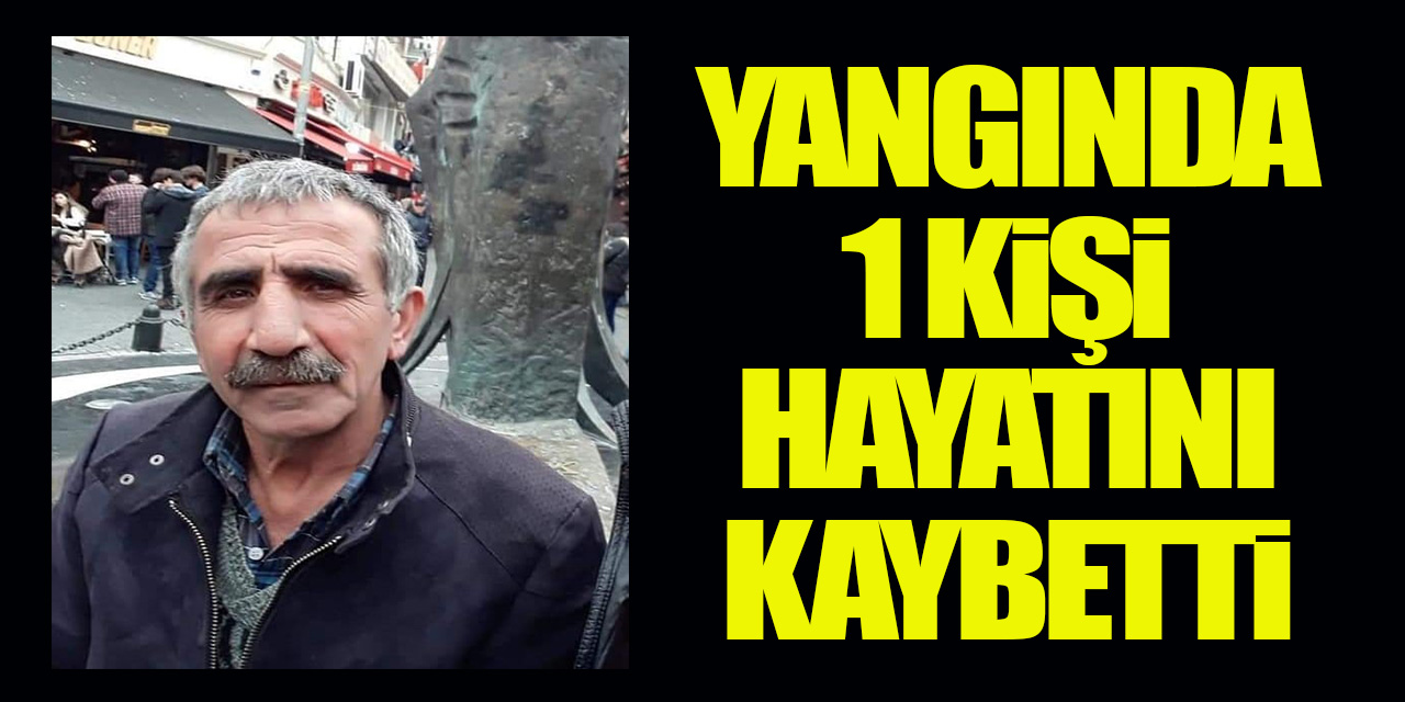 Yangında 1 kişi hayatını kaybetti