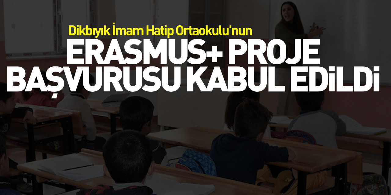 Dikbıyık İmam Hatip Ortaokulu'nun Erasmus+ proje başvurusu kabul edildi