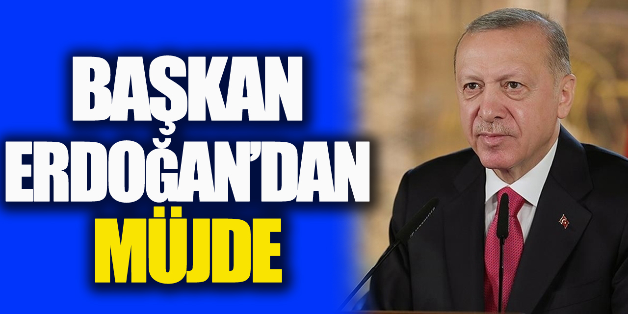 Başkan Erdoğan'dan müjde