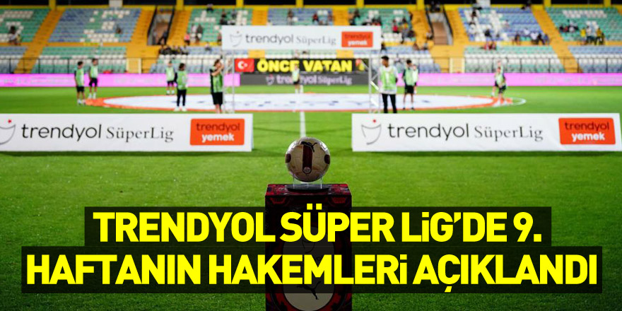 Trendyol Süper Lig’de 9. haftanın hakemleri açıklandı