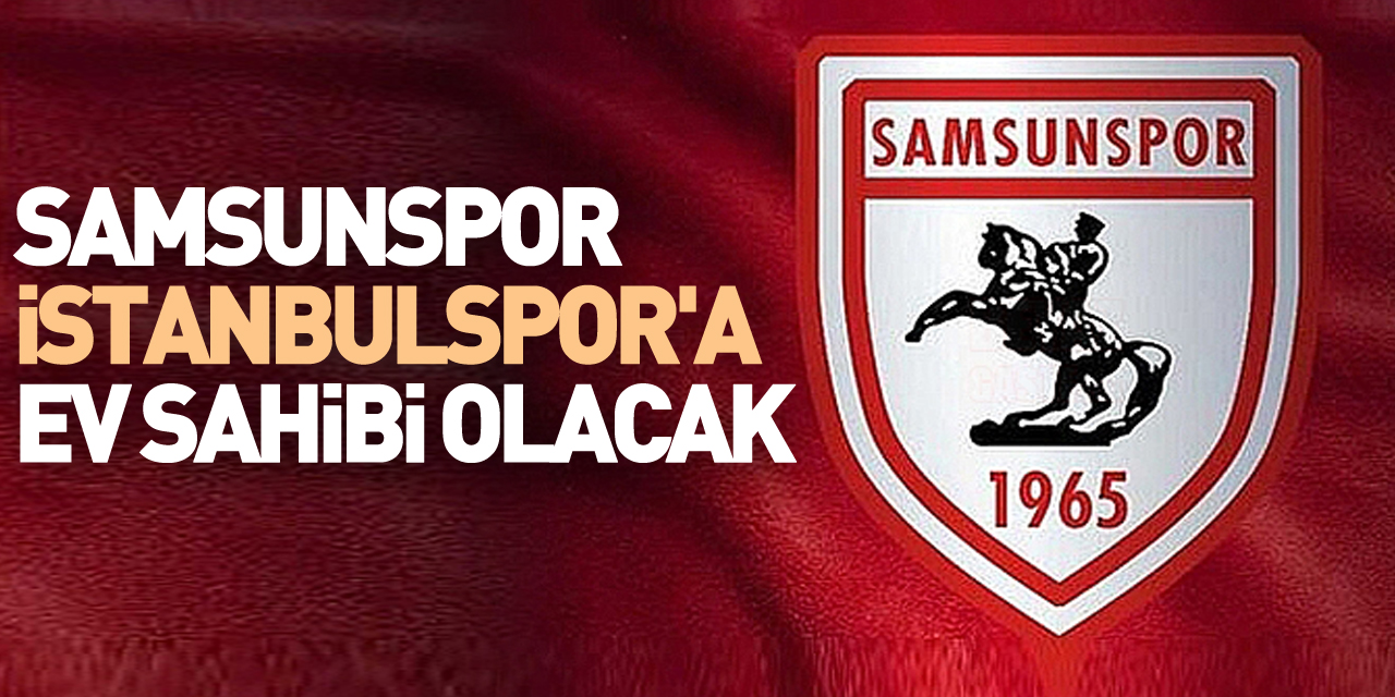 Samsunspor, İstanbulspor'a ev sahibi olacak