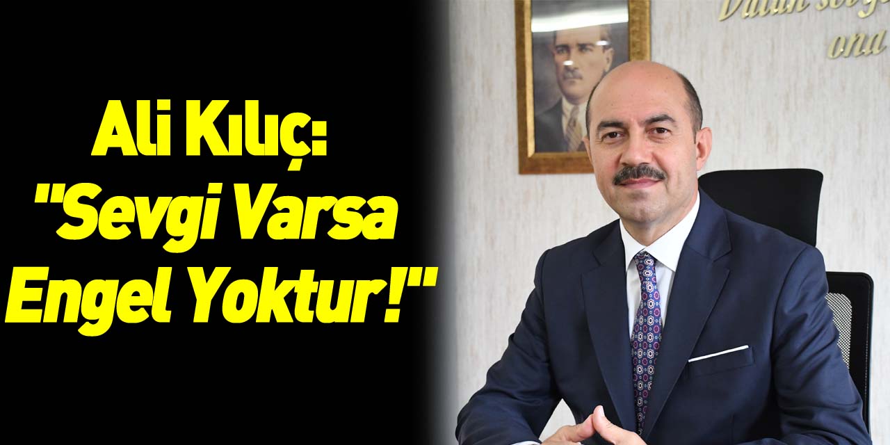 Ali Kılıç: "Sevgi Varsa Engel Yoktur!"