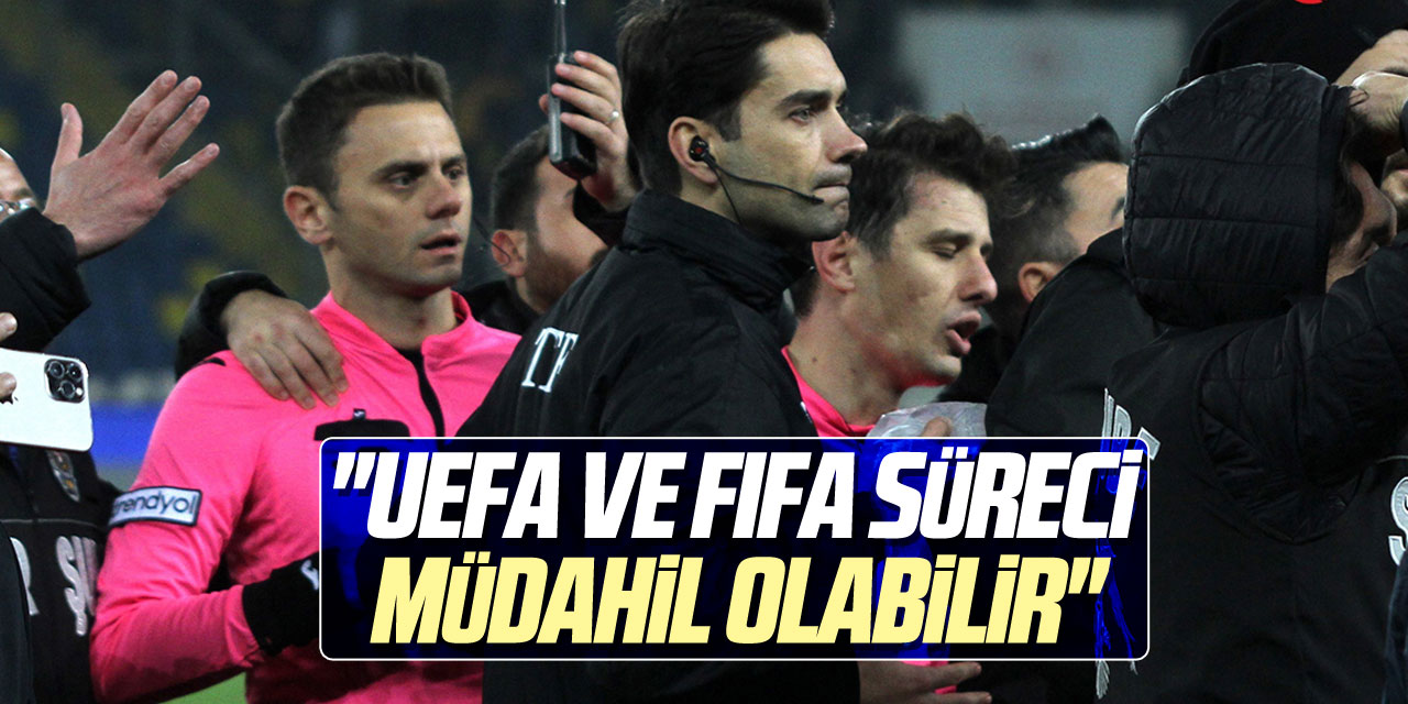 "UEFA VE FIFA SÜRECİ MÜDAHİL OLABİLİR"