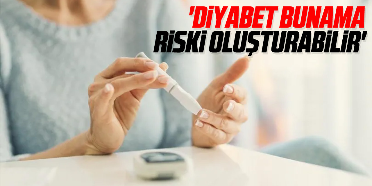 'Diyabet bunama riski oluşturabilir'