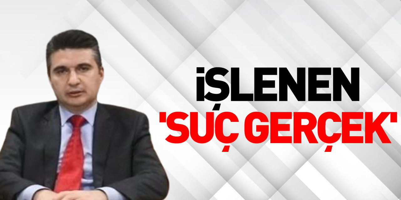 işlenen 'suç gerçek'