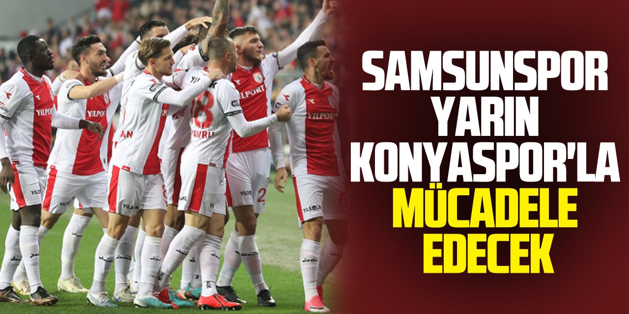 Samsunspor Yarın Konyaspor'la Mücadele Edecek