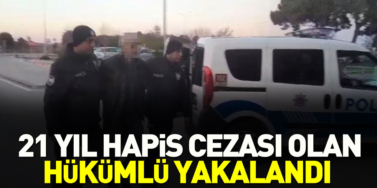 21 yıl hapis cezası olan hükümlü yakalandı