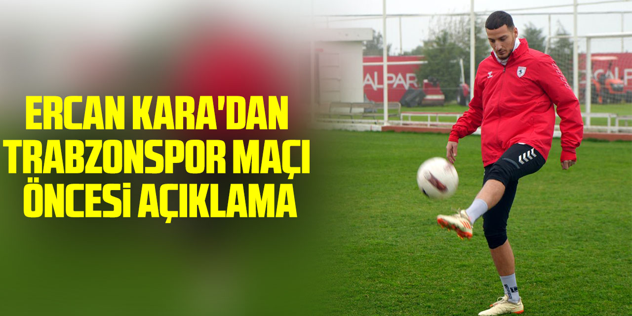 Ercan Kara'dan Trabzonspor Maçı Öncesi Açıklama