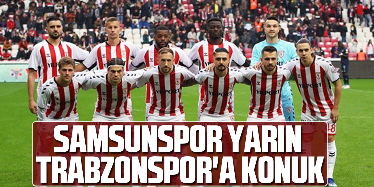 Samsunspor Yarın Trabzonspor'a Konuk
