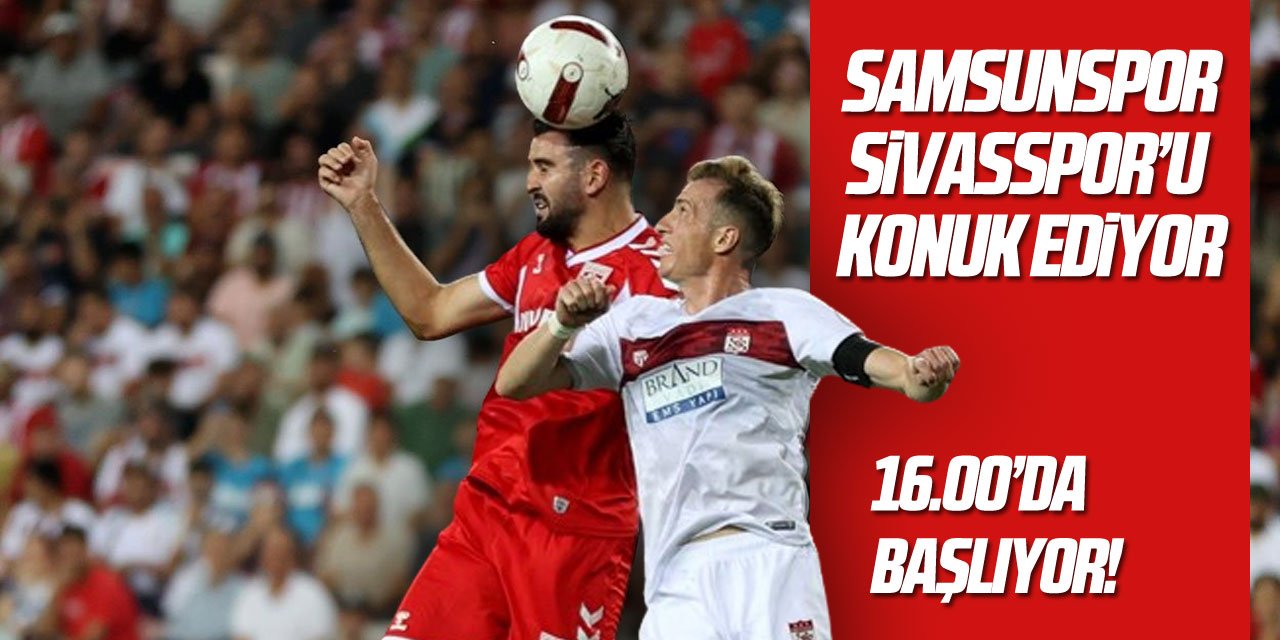 Samsunspor, Sivasspor'u konuk ediyor!