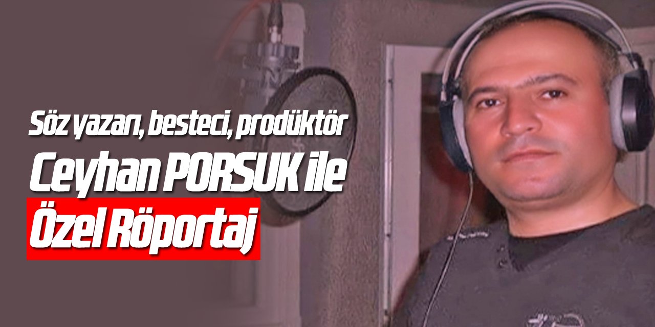 Ceyhan PORSUK ile özel röportaj