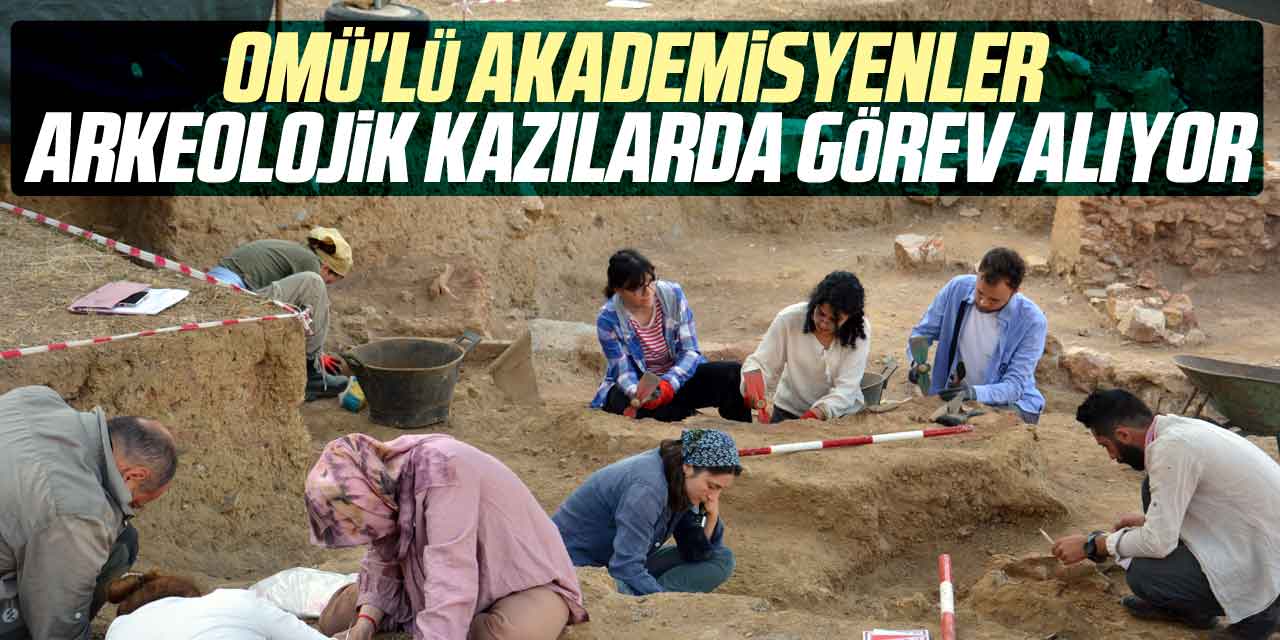 OMÜ'lü akademisyenler arkeolojik kazılarda görev alıyor