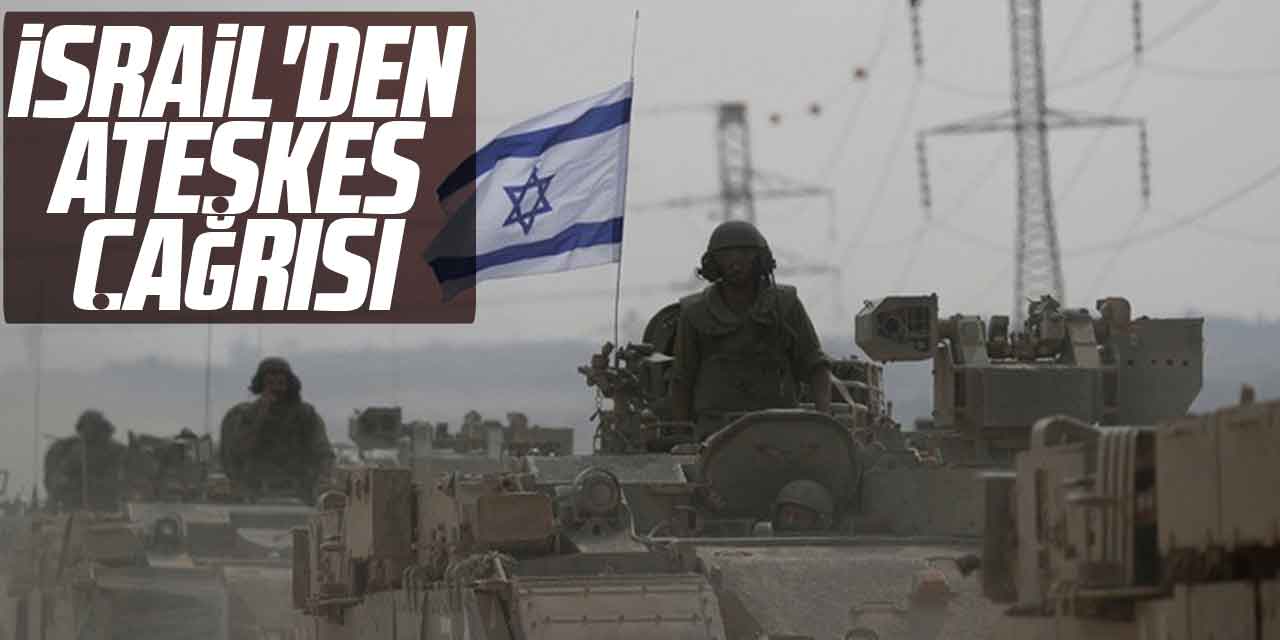 İsrail'den ateşkes çağrısı