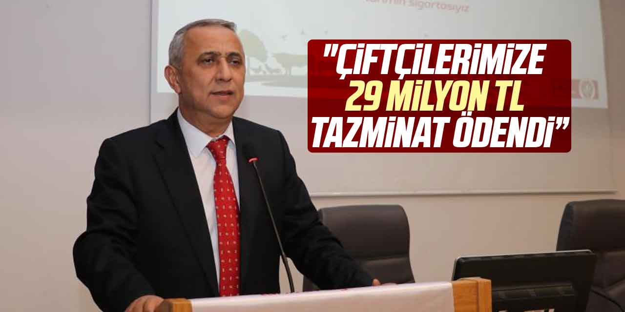 "Çiftçilerimize 29 milyon TL tazminat ödendi”