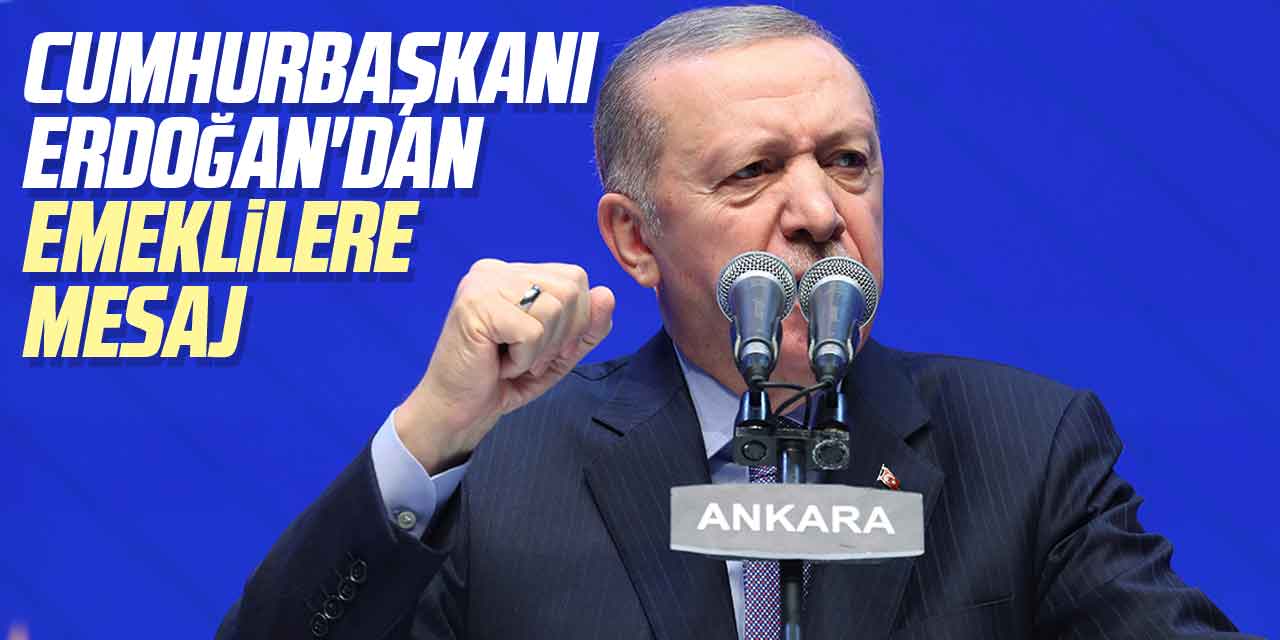 Cumhurbaşkanı Erdoğan'dan emeklilere mesaj