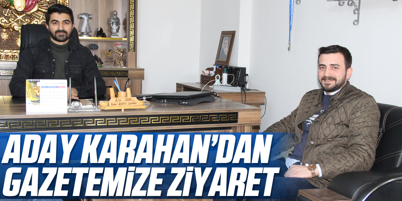Aday Karahan’dan Gazetemize Ziyaret