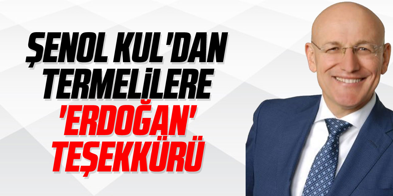 Şenol Kul'dan Termelilere 'Erdoğan' teşekkürü