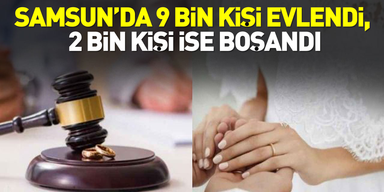 Samsun’da 9 bin kişi evlendi, 2 bin kişi ise boşandı
