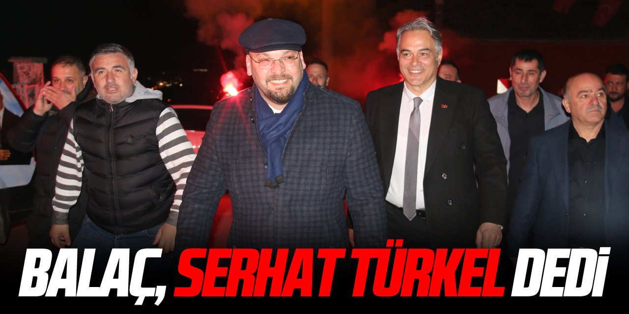 Balaç, Serhat Türkel dedi
