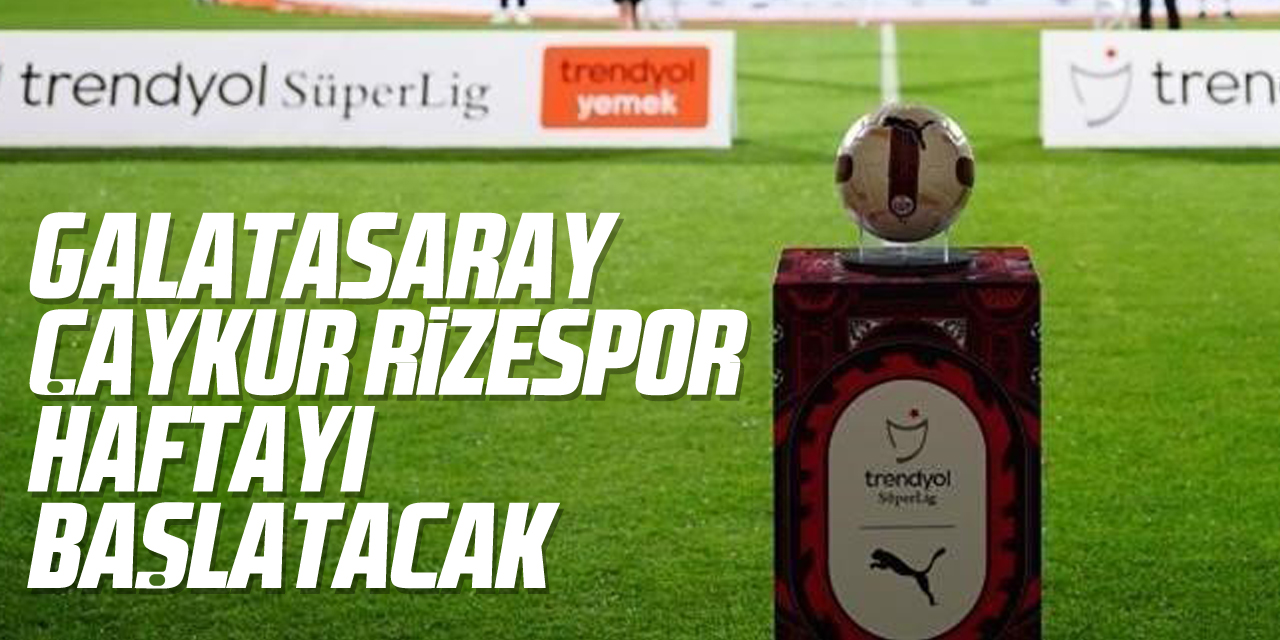 Galatasaray - Rizespor, haftayı başlatacak