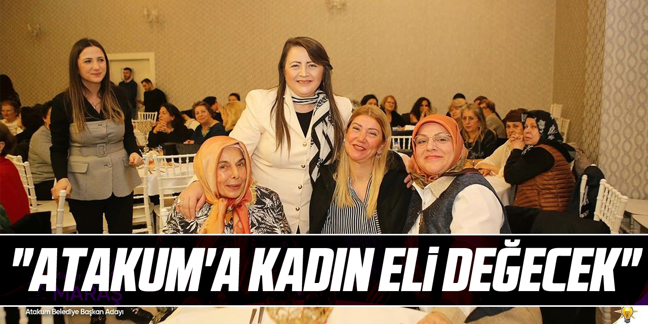 "ATAKUM'A KADIN ELİ DEĞECEK"