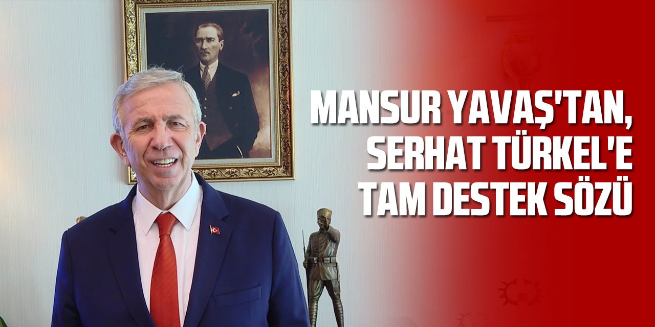 Mansur Yavaş'tan, Serhat Türkel'e tam destek sözü