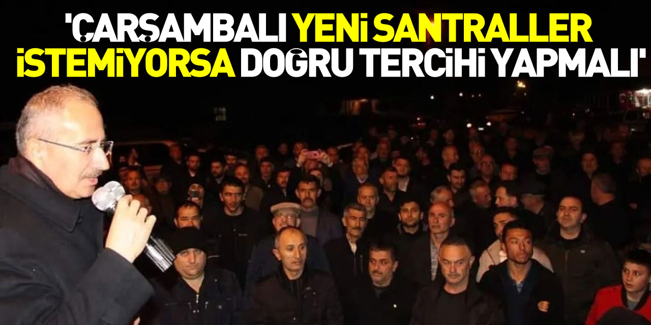 'ÇARŞAMBALI YENİ SANTRALLER İSTEMİYORSA DOĞRU TERCİHİ YAPMALI'