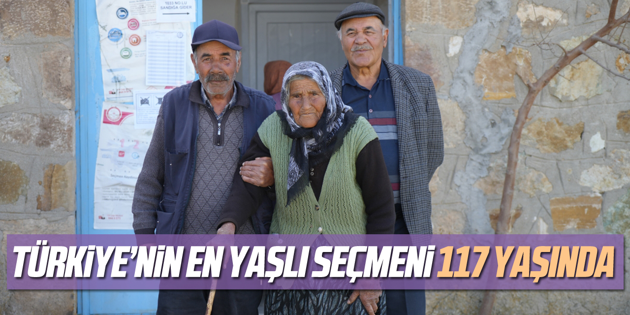 Türkiye’nin en yaşlı seçmeni 117 yaşında