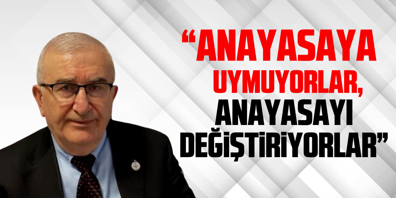 “Anayasaya uymuyorlar,Anayasayı değiştiriyorlar”