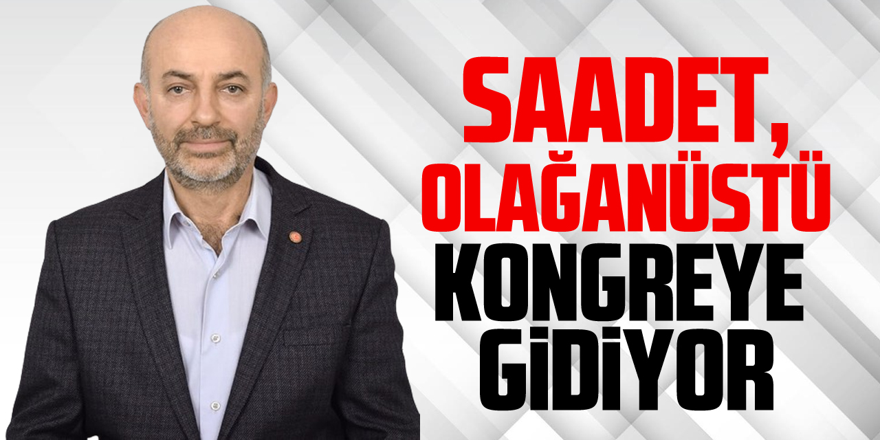 Saadet, Olağanüstü Kongreye gidiyor