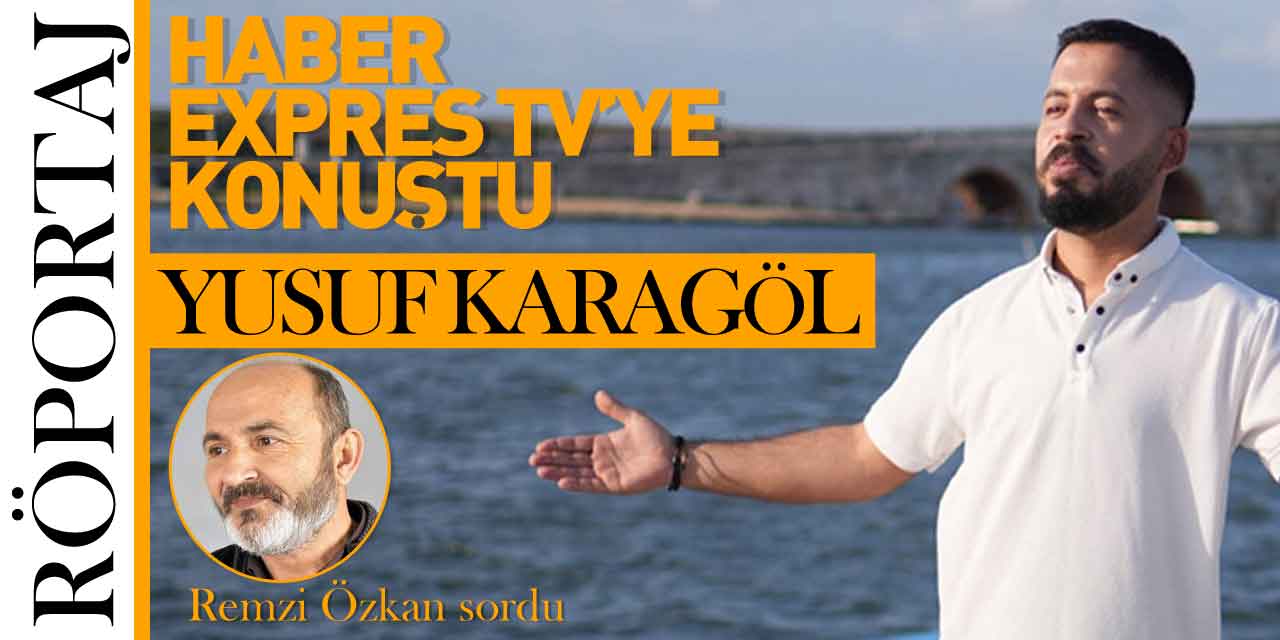 YUSUF KARAGÖL HABEREXPRES TV'YE KONUŞTU
