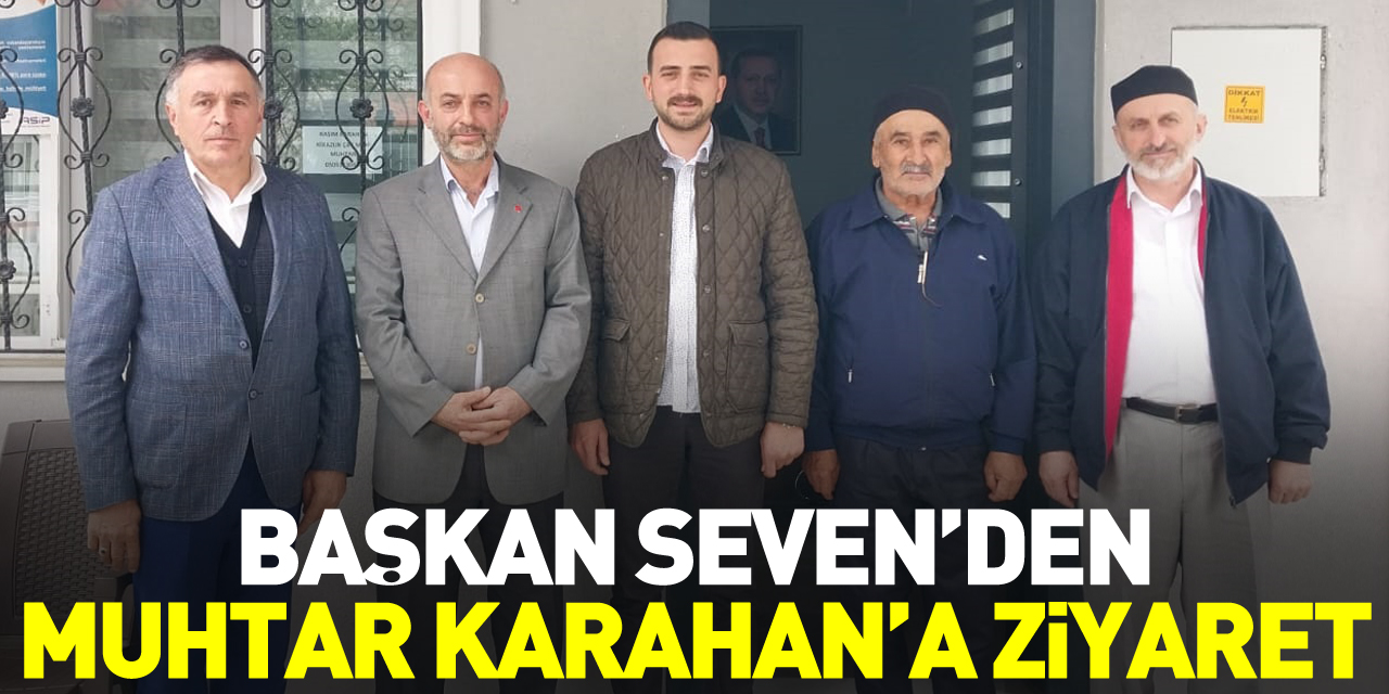 Başkan Seven’den Muhtar Karahan’a Ziyaret