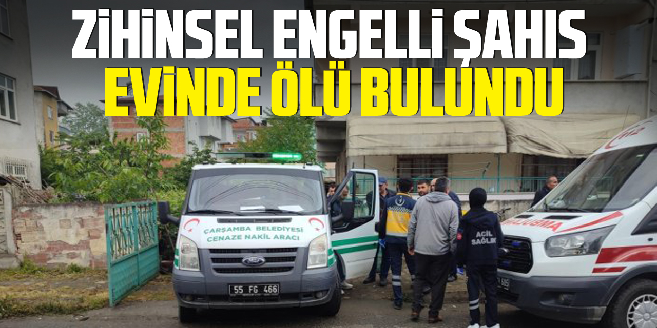 ZİHİNSEL ENGELLİ ŞAHIS EVİNDE ÖLÜ BULUNDU