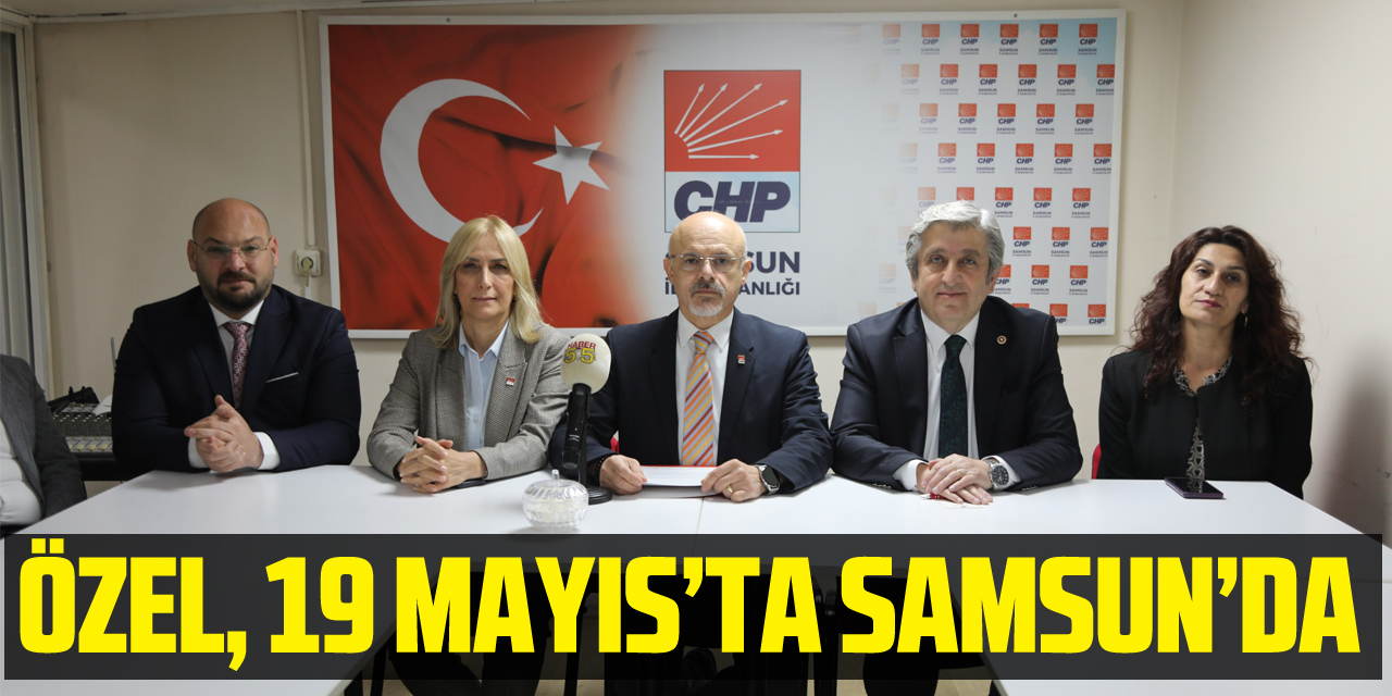 Özel, 19 Mayıs’ta Samsun’da