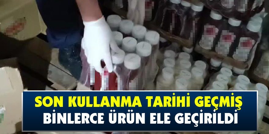 Son kullanma tarihi geçmiş binlerce ürün ele geçirildi