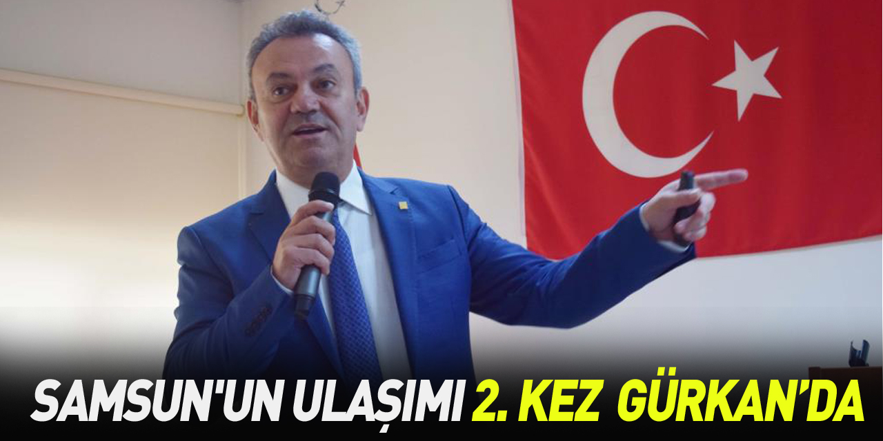 Samsun'un ulaşımı 2. kez Gürkan'da