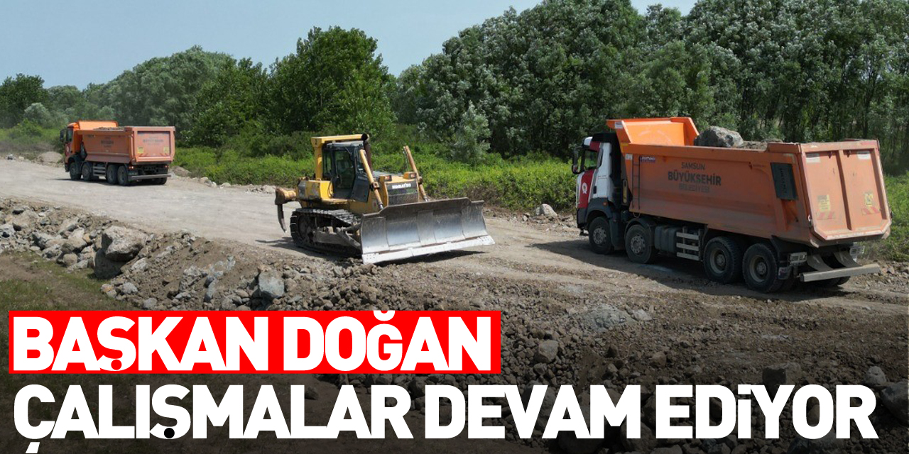 Başkan Doğan: "Kazı ve dolgu çalışmaları devam ediyor"