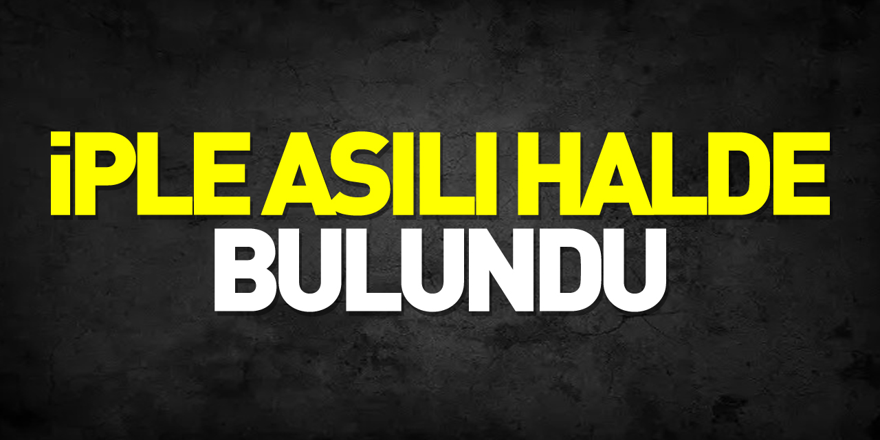 İple asılı halde bulundu