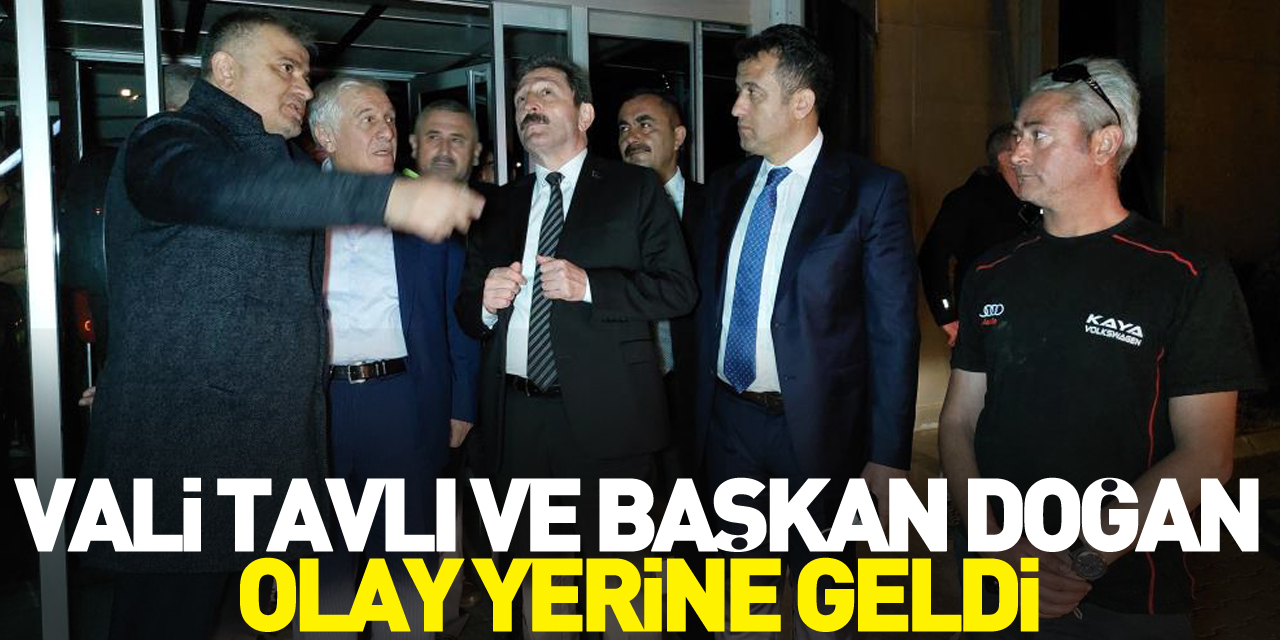 Vali Tavlı ve Başkan Doğan Olay Yerinde