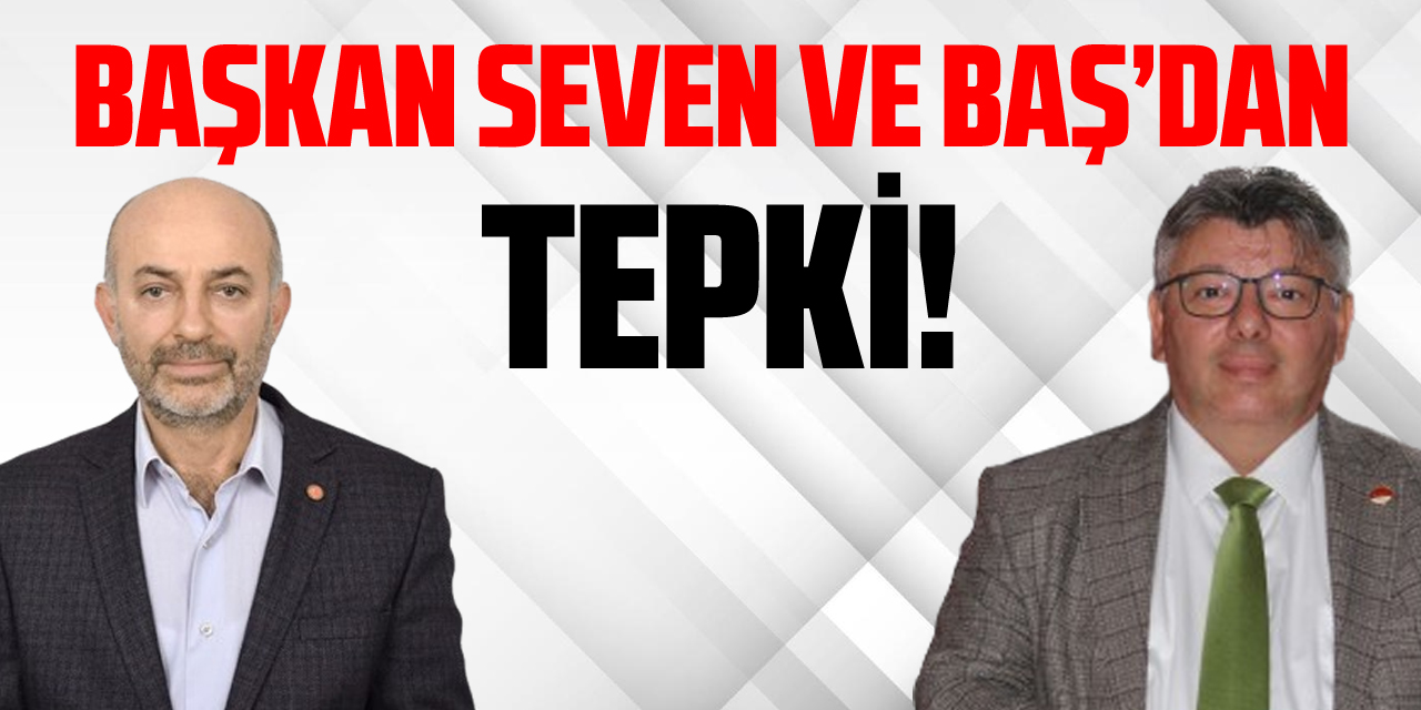 BAŞKAN BAŞ VE SEVEN’DEN TEPKİ!