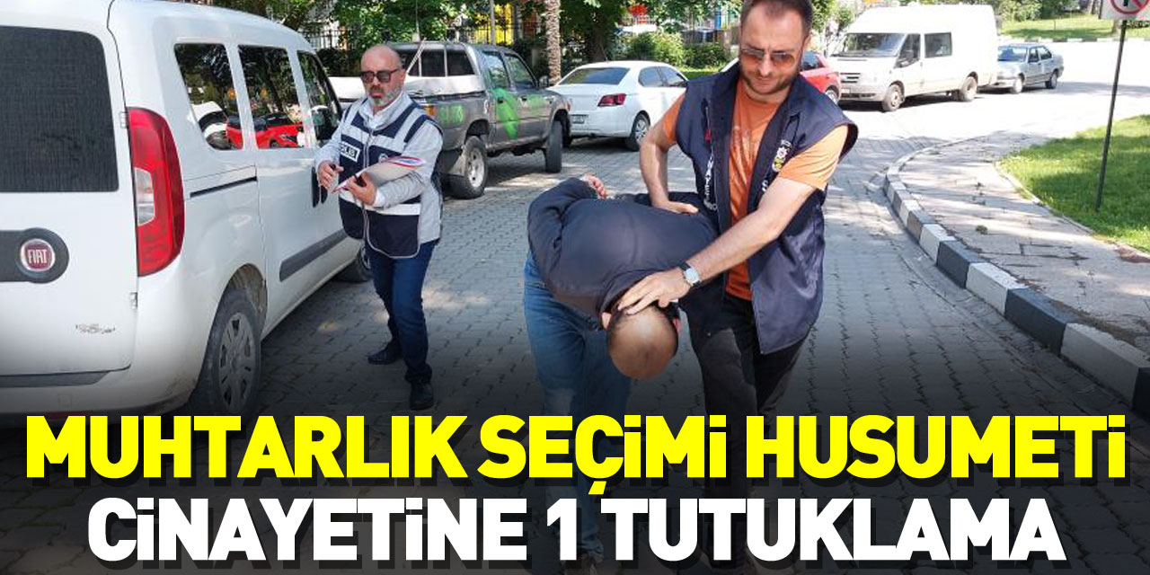 MUHTARLIK SEÇİMİ CİNAYETİNE 1 TUTUKLAMA