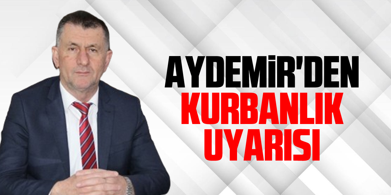 AYDEMİR'DEN KURBANLIK UYARISI